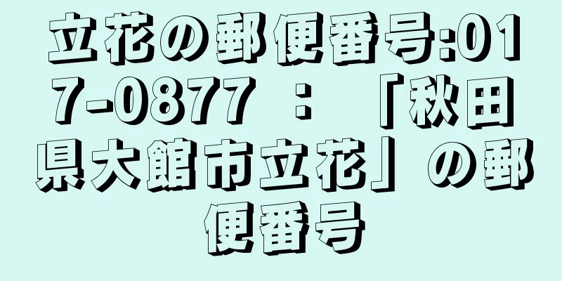 立花の郵便番号:017-0877 ： 「秋田県大館市立花」の郵便番号