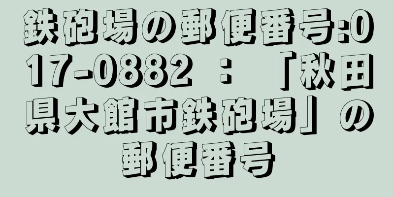 鉄砲場の郵便番号:017-0882 ： 「秋田県大館市鉄砲場」の郵便番号