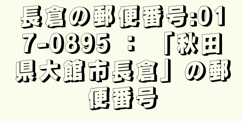 長倉の郵便番号:017-0895 ： 「秋田県大館市長倉」の郵便番号