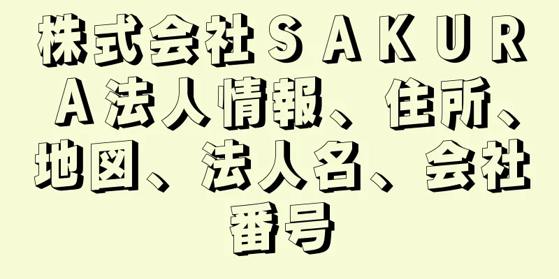 株式会社ＳＡＫＵＲＡ法人情報、住所、地図、法人名、会社番号