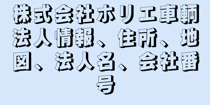 株式会社ホリエ車輌法人情報、住所、地図、法人名、会社番号