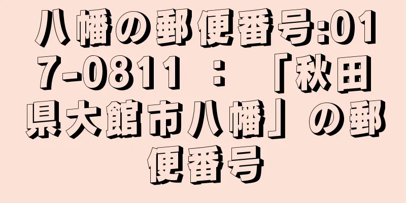 八幡の郵便番号:017-0811 ： 「秋田県大館市八幡」の郵便番号