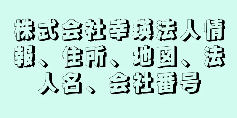 株式会社幸瑛法人情報、住所、地図、法人名、会社番号