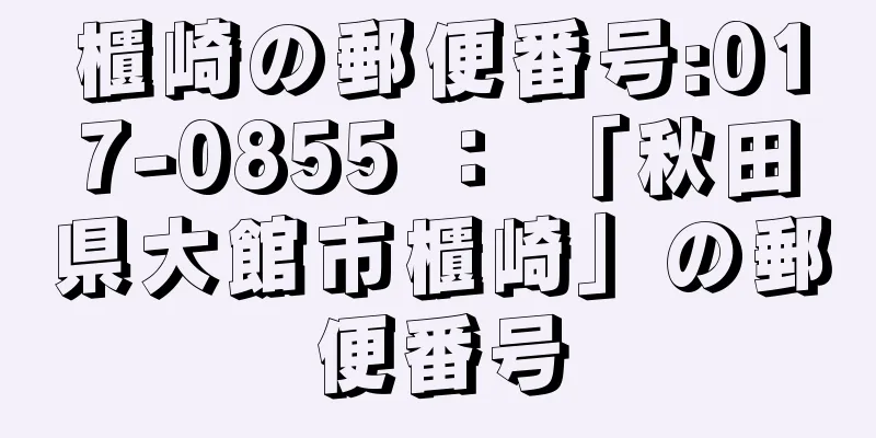 櫃崎の郵便番号:017-0855 ： 「秋田県大館市櫃崎」の郵便番号