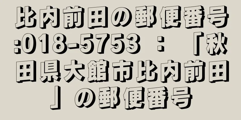 比内前田の郵便番号:018-5753 ： 「秋田県大館市比内前田」の郵便番号