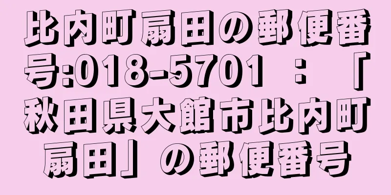 比内町扇田の郵便番号:018-5701 ： 「秋田県大館市比内町扇田」の郵便番号