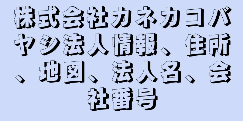 株式会社カネカコバヤシ法人情報、住所、地図、法人名、会社番号