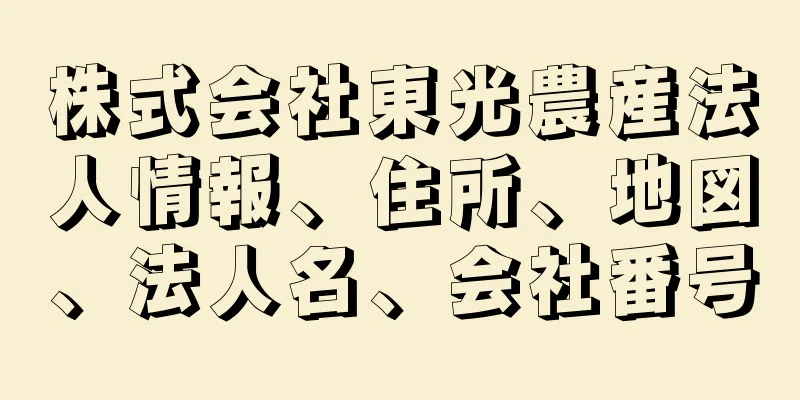 株式会社東光農産法人情報、住所、地図、法人名、会社番号