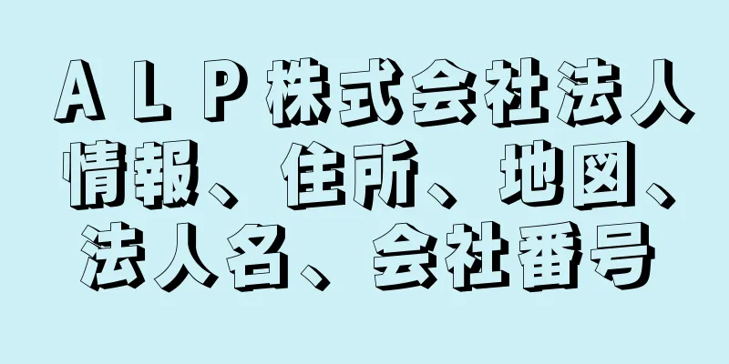 ＡＬＰ株式会社法人情報、住所、地図、法人名、会社番号