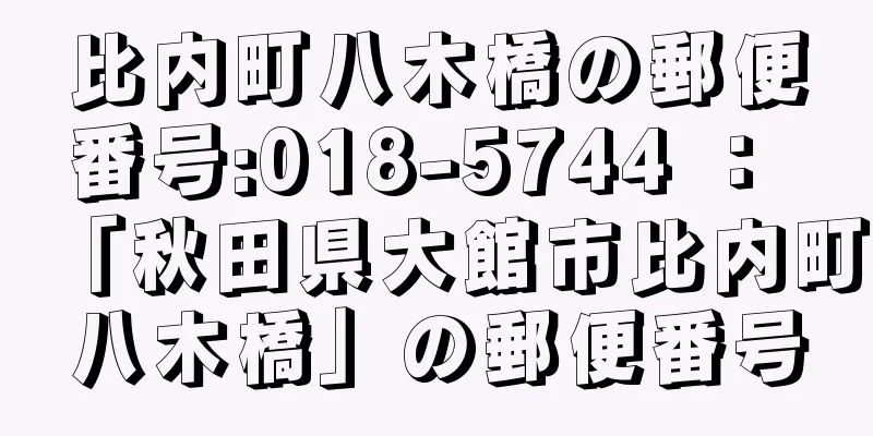 比内町八木橋の郵便番号:018-5744 ： 「秋田県大館市比内町八木橋」の郵便番号