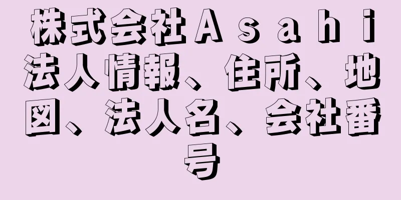 株式会社Ａｓａｈｉ法人情報、住所、地図、法人名、会社番号