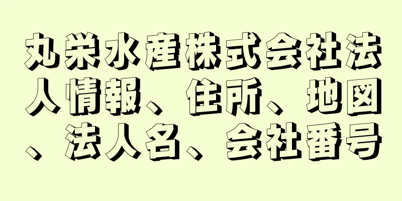 丸栄水産株式会社法人情報、住所、地図、法人名、会社番号