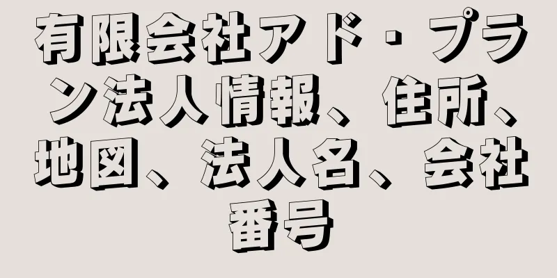 有限会社アド・プラン法人情報、住所、地図、法人名、会社番号