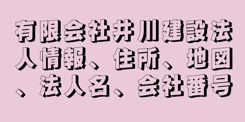 有限会社井川建設法人情報、住所、地図、法人名、会社番号