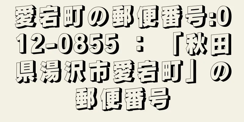 愛宕町の郵便番号:012-0855 ： 「秋田県湯沢市愛宕町」の郵便番号