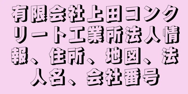 有限会社上田コンクリート工業所法人情報、住所、地図、法人名、会社番号