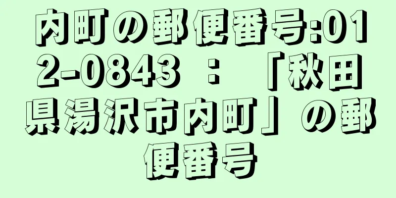 内町の郵便番号:012-0843 ： 「秋田県湯沢市内町」の郵便番号