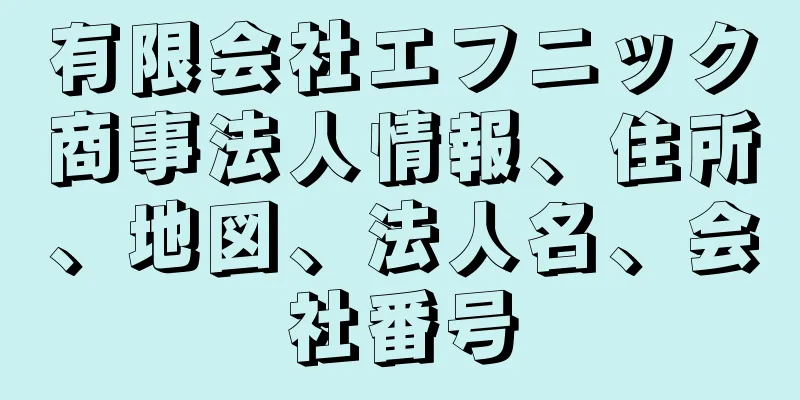 有限会社エフニック商事法人情報、住所、地図、法人名、会社番号