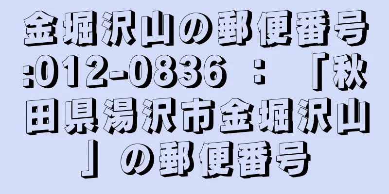 金堀沢山の郵便番号:012-0836 ： 「秋田県湯沢市金堀沢山」の郵便番号