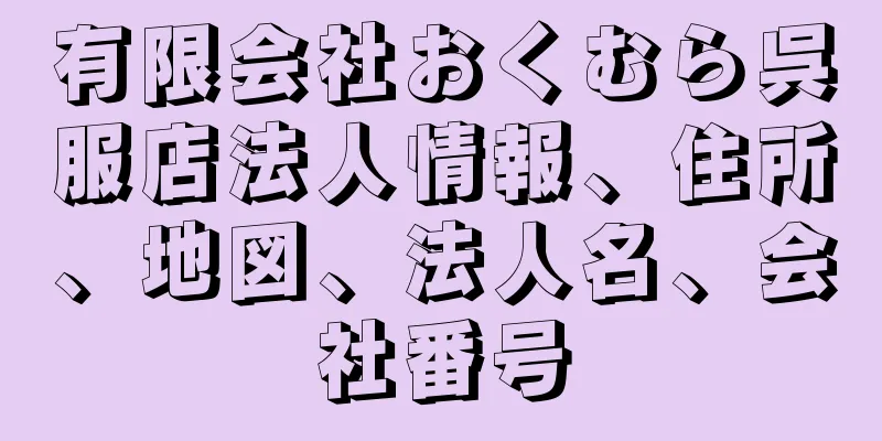 有限会社おくむら呉服店法人情報、住所、地図、法人名、会社番号