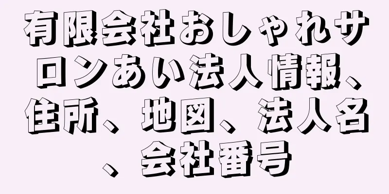 有限会社おしゃれサロンあい法人情報、住所、地図、法人名、会社番号