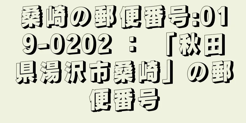 桑崎の郵便番号:019-0202 ： 「秋田県湯沢市桑崎」の郵便番号