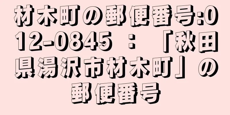 材木町の郵便番号:012-0845 ： 「秋田県湯沢市材木町」の郵便番号