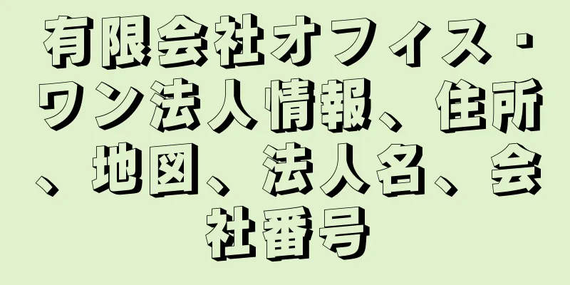 有限会社オフィス・ワン法人情報、住所、地図、法人名、会社番号