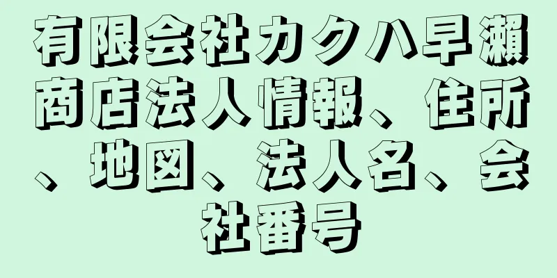 有限会社カクハ早瀨商店法人情報、住所、地図、法人名、会社番号