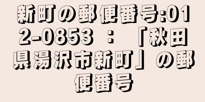 新町の郵便番号:012-0853 ： 「秋田県湯沢市新町」の郵便番号