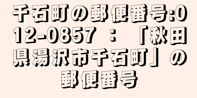 千石町の郵便番号:012-0857 ： 「秋田県湯沢市千石町」の郵便番号