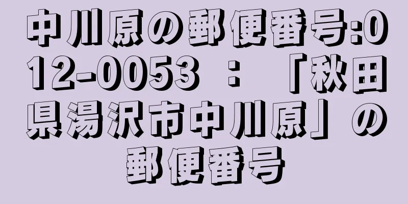 中川原の郵便番号:012-0053 ： 「秋田県湯沢市中川原」の郵便番号