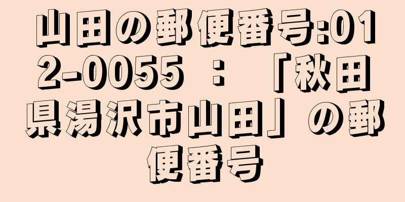 山田の郵便番号:012-0055 ： 「秋田県湯沢市山田」の郵便番号