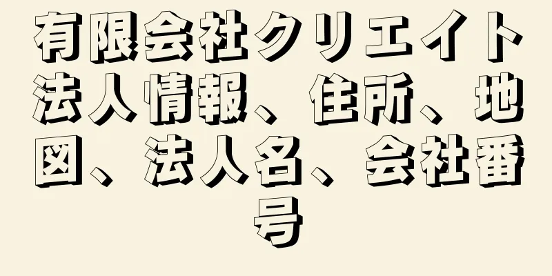 有限会社クリエイト法人情報、住所、地図、法人名、会社番号