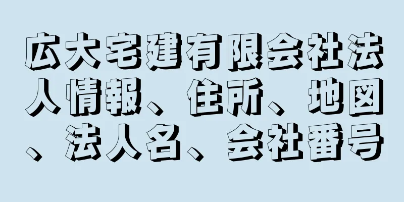 広大宅建有限会社法人情報、住所、地図、法人名、会社番号