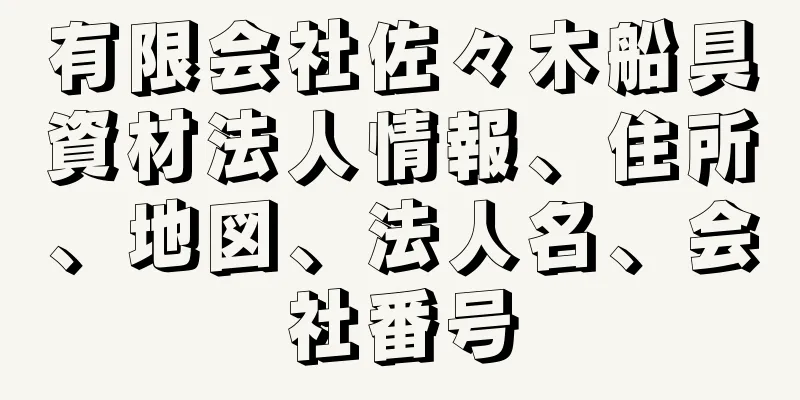 有限会社佐々木船具資材法人情報、住所、地図、法人名、会社番号