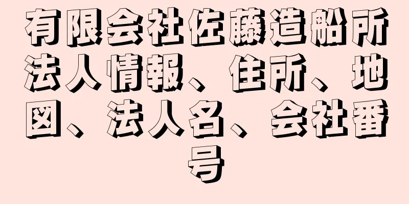 有限会社佐藤造船所法人情報、住所、地図、法人名、会社番号