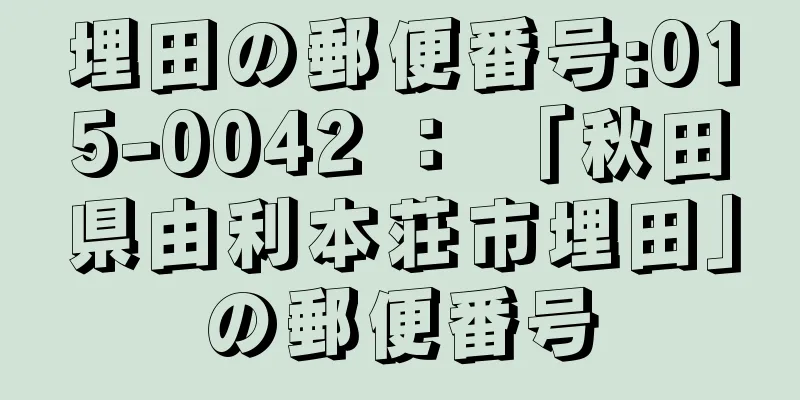 埋田の郵便番号:015-0042 ： 「秋田県由利本荘市埋田」の郵便番号