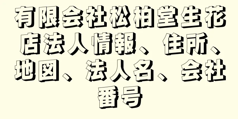 有限会社松柏堂生花店法人情報、住所、地図、法人名、会社番号