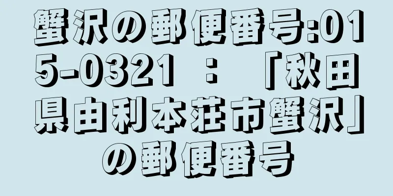 蟹沢の郵便番号:015-0321 ： 「秋田県由利本荘市蟹沢」の郵便番号