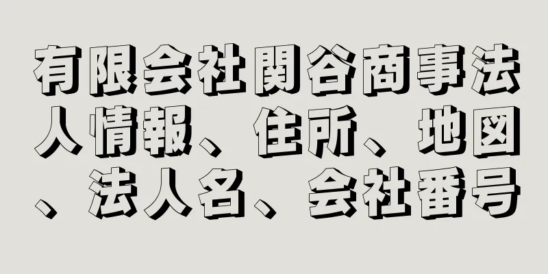 有限会社関谷商事法人情報、住所、地図、法人名、会社番号