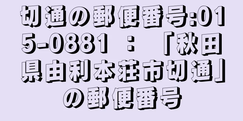 切通の郵便番号:015-0881 ： 「秋田県由利本荘市切通」の郵便番号