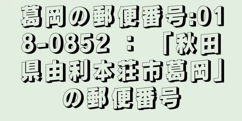 葛岡の郵便番号:018-0852 ： 「秋田県由利本荘市葛岡」の郵便番号