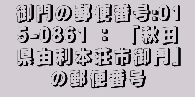 御門の郵便番号:015-0861 ： 「秋田県由利本荘市御門」の郵便番号