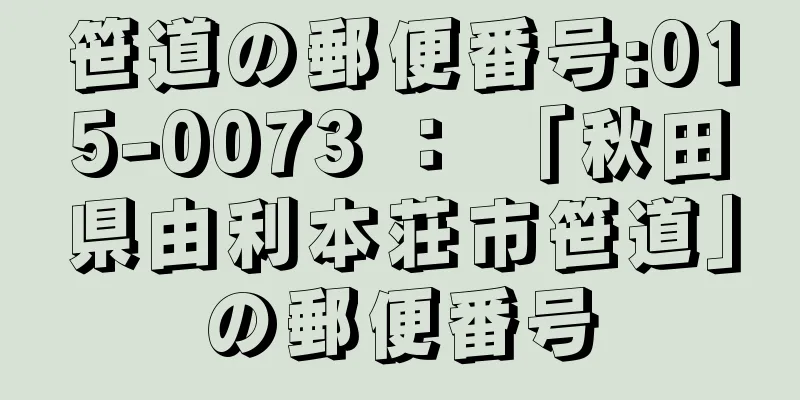 笹道の郵便番号:015-0073 ： 「秋田県由利本荘市笹道」の郵便番号