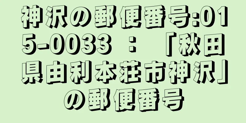 神沢の郵便番号:015-0033 ： 「秋田県由利本荘市神沢」の郵便番号