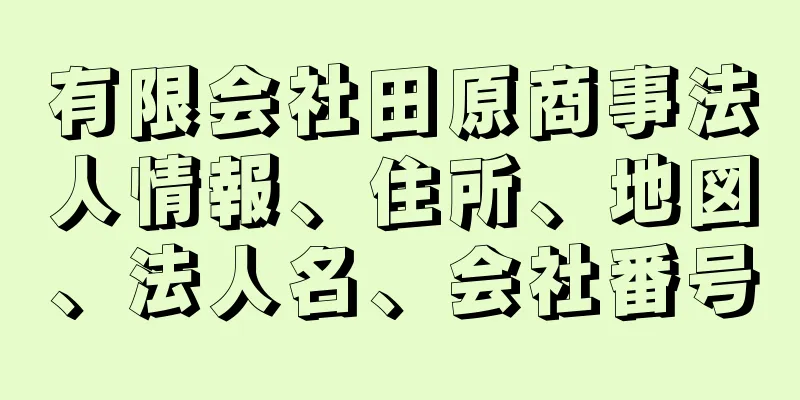 有限会社田原商事法人情報、住所、地図、法人名、会社番号