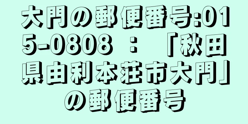 大門の郵便番号:015-0808 ： 「秋田県由利本荘市大門」の郵便番号