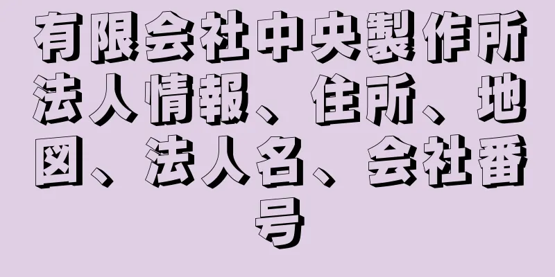 有限会社中央製作所法人情報、住所、地図、法人名、会社番号