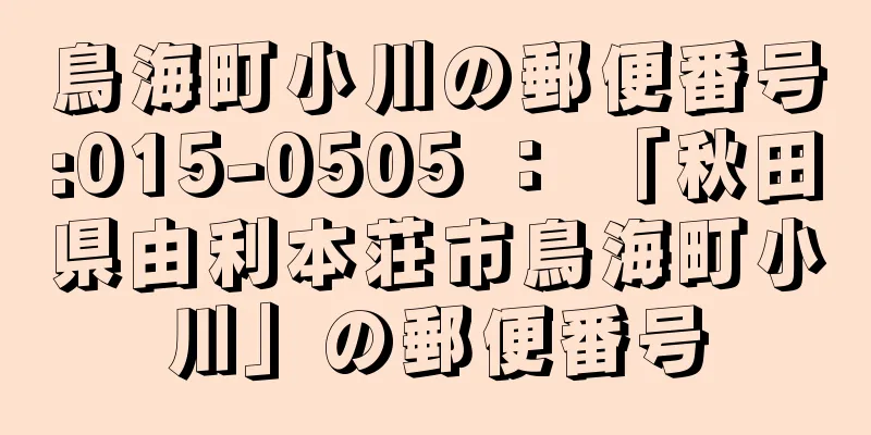 鳥海町小川の郵便番号:015-0505 ： 「秋田県由利本荘市鳥海町小川」の郵便番号